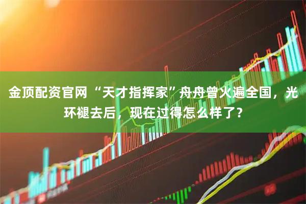 金顶配资官网 “天才指挥家”舟舟曾火遍全国，光环褪去后，现在过得怎么样了？