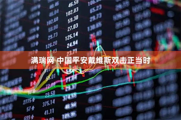 满瑞网 中国平安戴维斯双击正当时