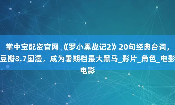 掌中宝配资官网 《罗小黑战记2》20句经典台词，豆瓣8.7国漫，成为暑期档最大黑马_影片_角色_电影